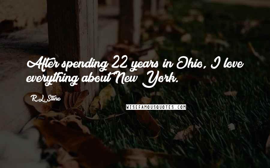 R.L. Stine Quotes: After spending 22 years in Ohio, I love everything about New York.