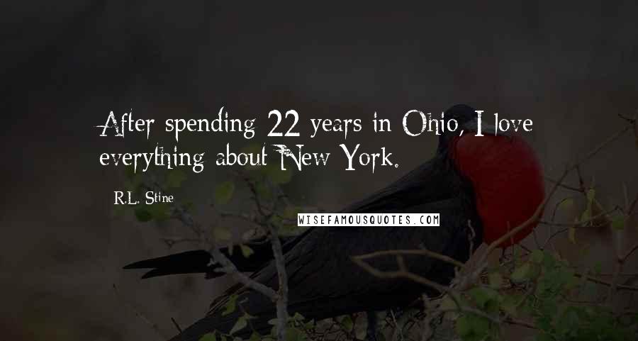 R.L. Stine Quotes: After spending 22 years in Ohio, I love everything about New York.