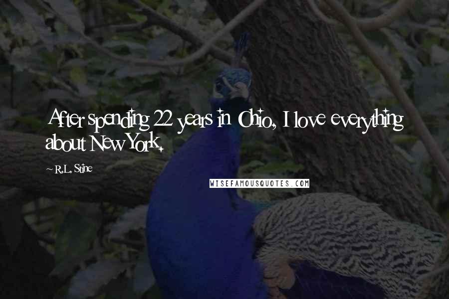 R.L. Stine Quotes: After spending 22 years in Ohio, I love everything about New York.