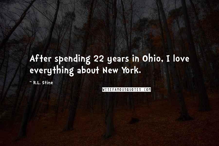 R.L. Stine Quotes: After spending 22 years in Ohio, I love everything about New York.