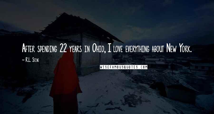 R.L. Stine Quotes: After spending 22 years in Ohio, I love everything about New York.