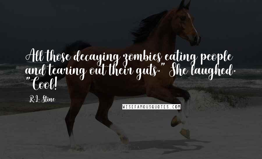 R.L. Stine Quotes: All those decaying zombies eating people and tearing out their guts." She laughed. "Cool!