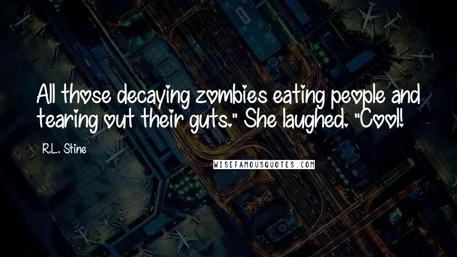 R.L. Stine Quotes: All those decaying zombies eating people and tearing out their guts." She laughed. "Cool!