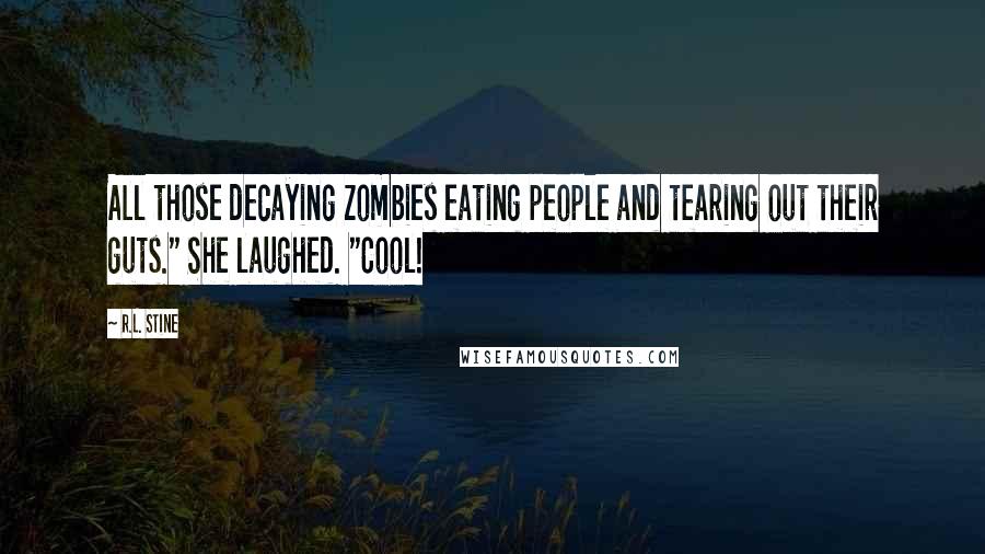 R.L. Stine Quotes: All those decaying zombies eating people and tearing out their guts." She laughed. "Cool!