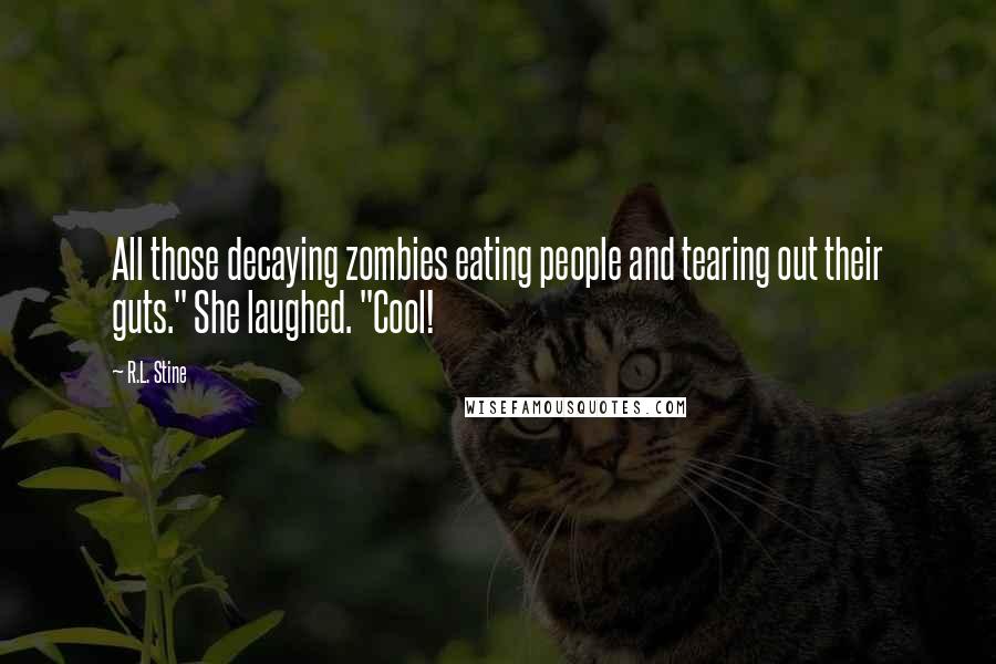 R.L. Stine Quotes: All those decaying zombies eating people and tearing out their guts." She laughed. "Cool!