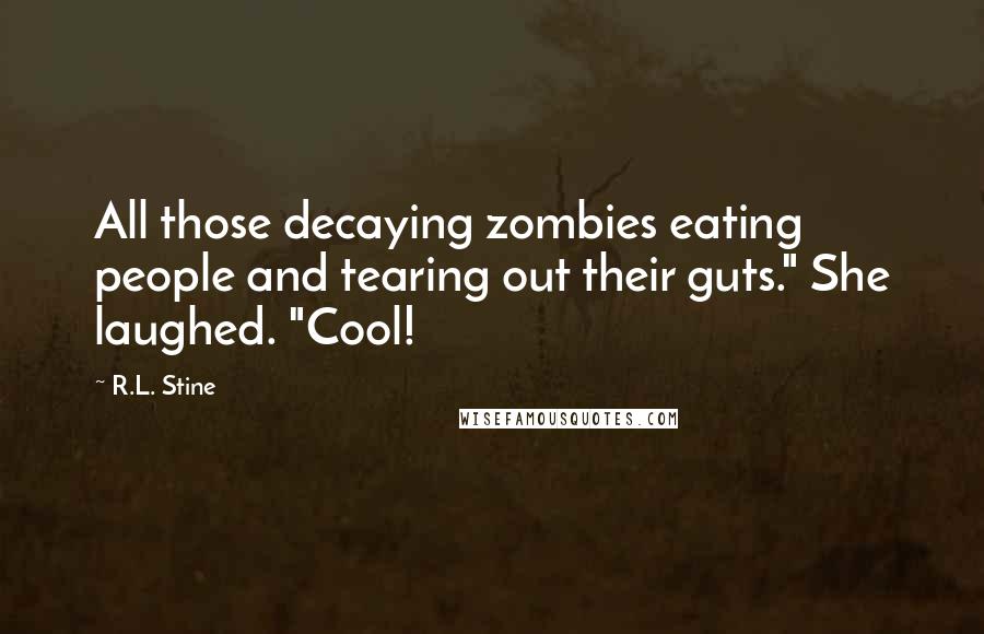 R.L. Stine Quotes: All those decaying zombies eating people and tearing out their guts." She laughed. "Cool!