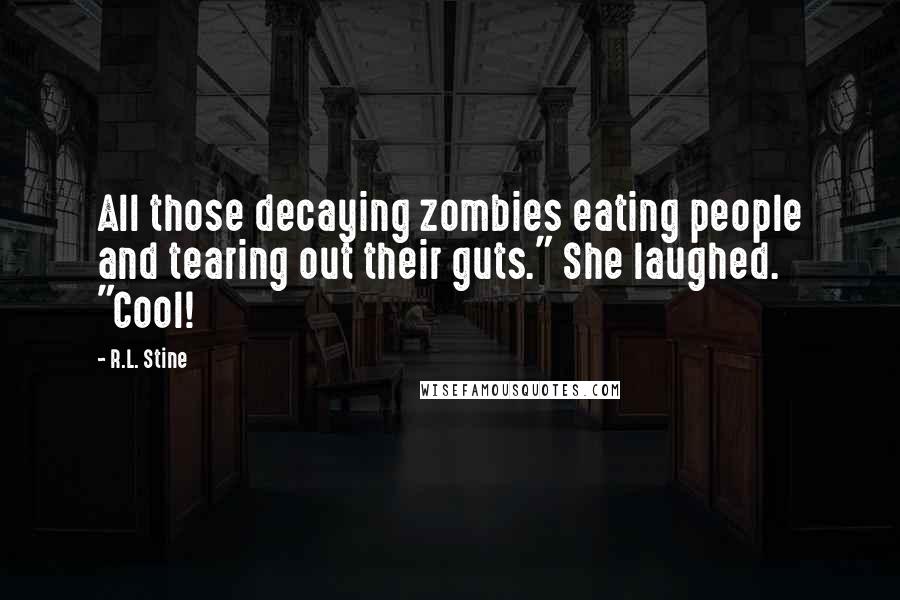 R.L. Stine Quotes: All those decaying zombies eating people and tearing out their guts." She laughed. "Cool!