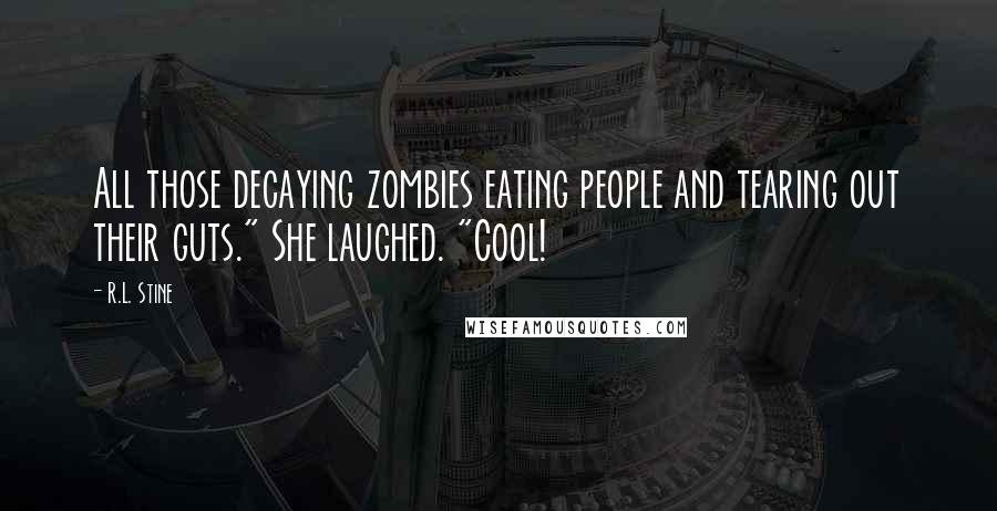 R.L. Stine Quotes: All those decaying zombies eating people and tearing out their guts." She laughed. "Cool!