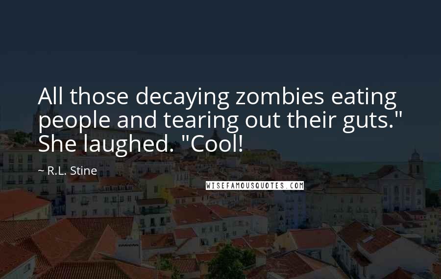 R.L. Stine Quotes: All those decaying zombies eating people and tearing out their guts." She laughed. "Cool!