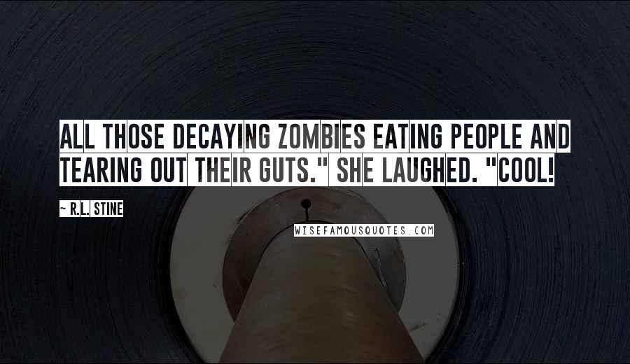 R.L. Stine Quotes: All those decaying zombies eating people and tearing out their guts." She laughed. "Cool!