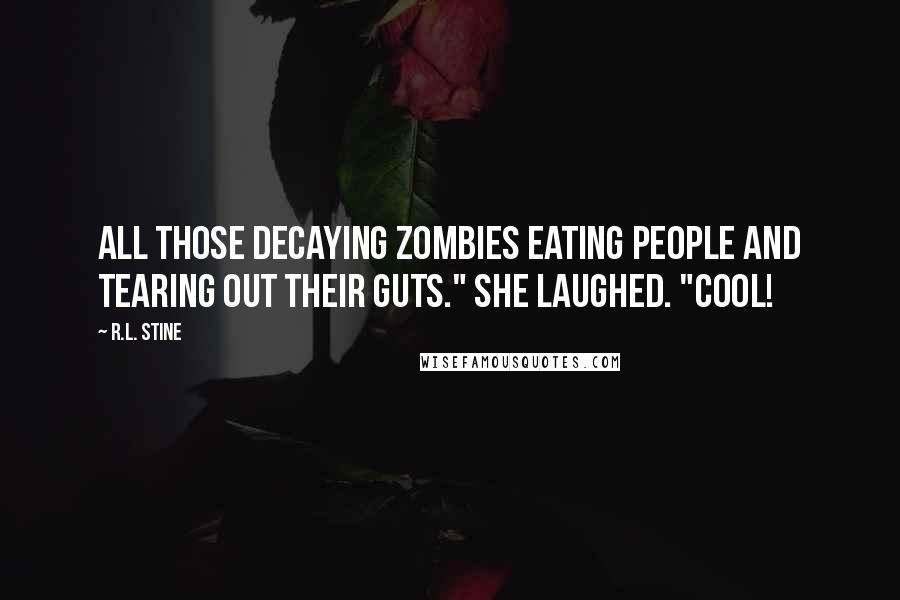 R.L. Stine Quotes: All those decaying zombies eating people and tearing out their guts." She laughed. "Cool!