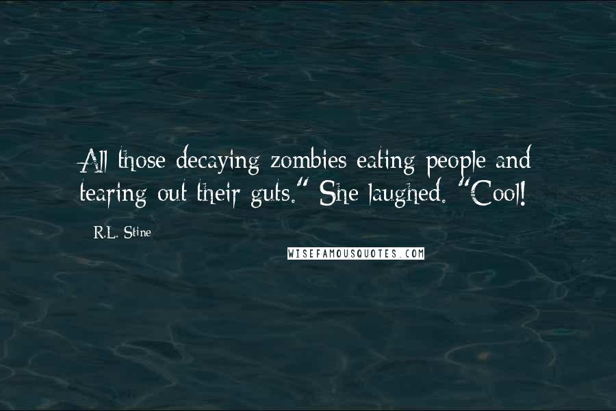 R.L. Stine Quotes: All those decaying zombies eating people and tearing out their guts." She laughed. "Cool!