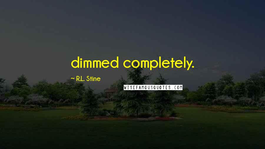 R.L. Stine Quotes: dimmed completely.