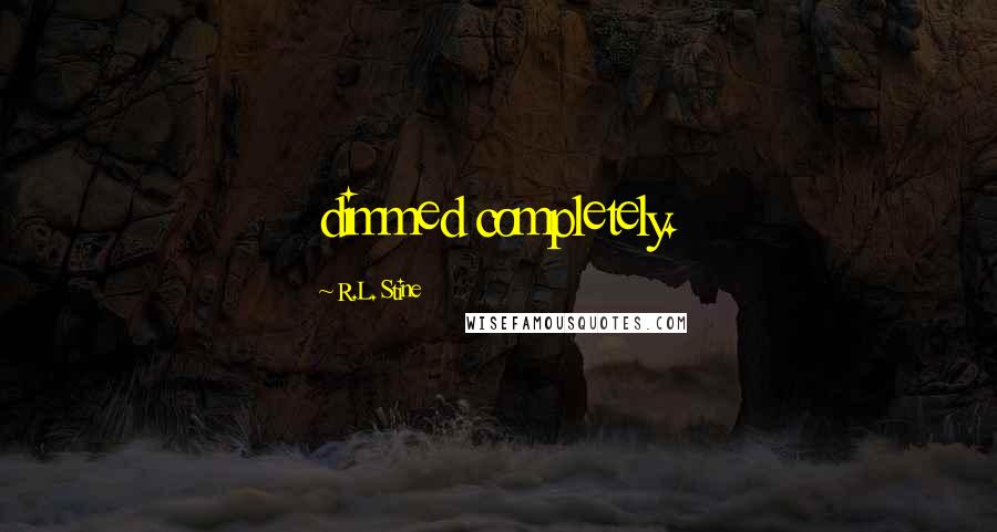 R.L. Stine Quotes: dimmed completely.