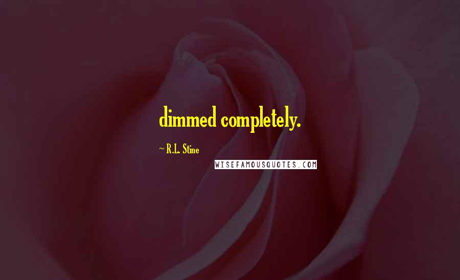 R.L. Stine Quotes: dimmed completely.