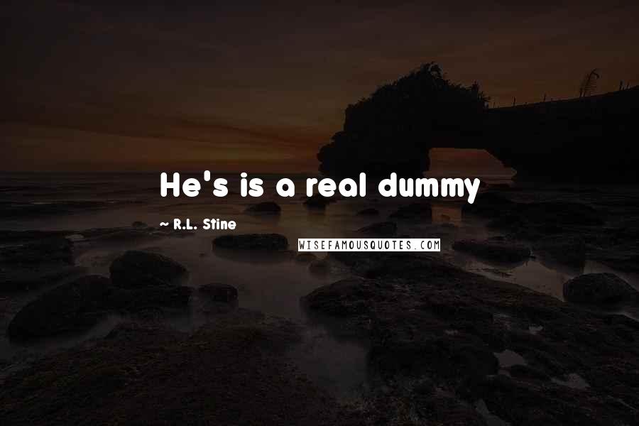 R.L. Stine Quotes: He's is a real dummy