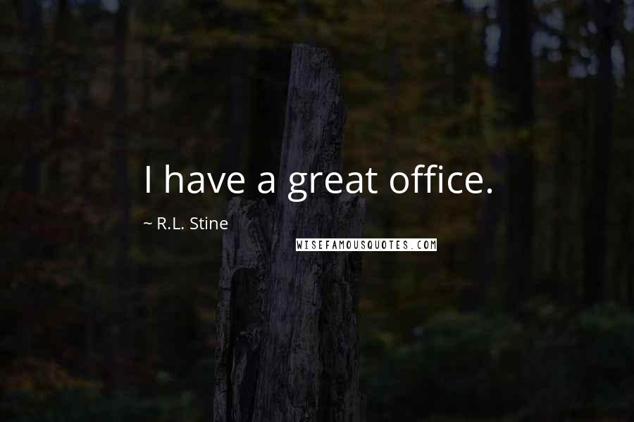 R.L. Stine Quotes: I have a great office.