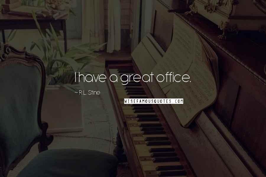 R.L. Stine Quotes: I have a great office.