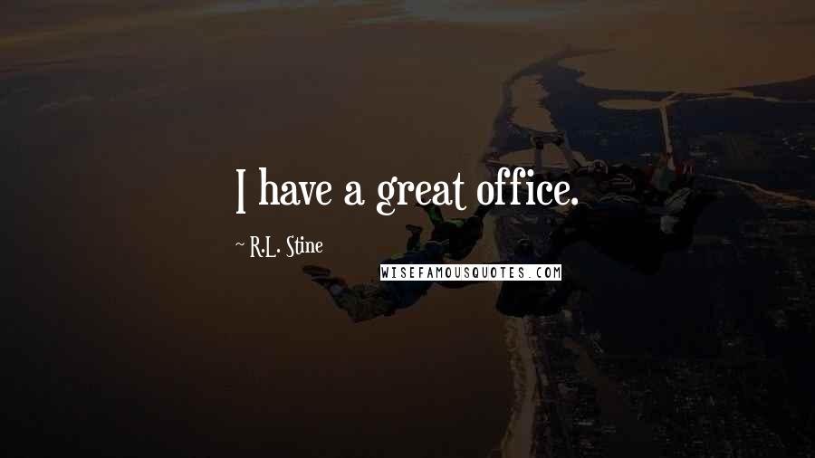 R.L. Stine Quotes: I have a great office.