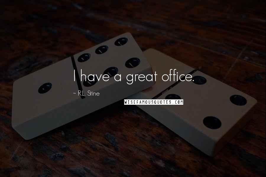 R.L. Stine Quotes: I have a great office.