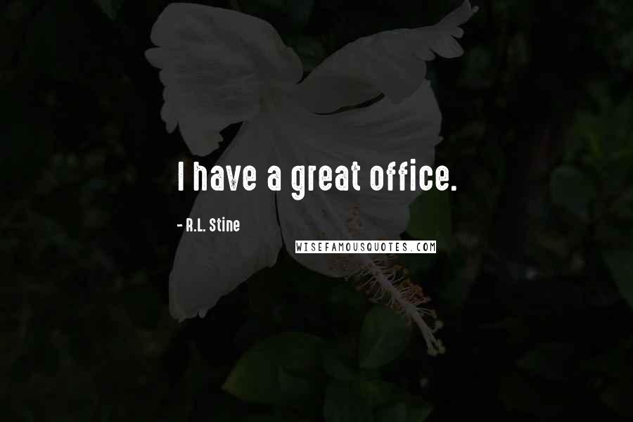 R.L. Stine Quotes: I have a great office.