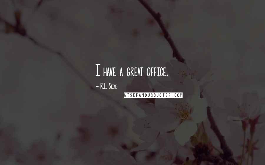 R.L. Stine Quotes: I have a great office.