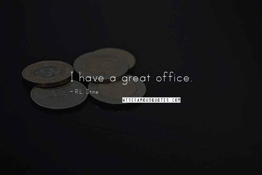 R.L. Stine Quotes: I have a great office.