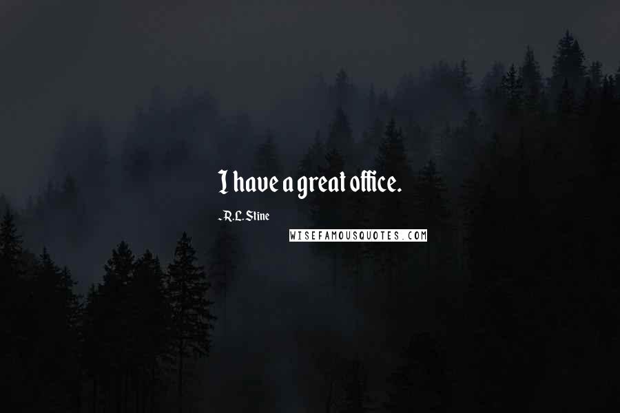 R.L. Stine Quotes: I have a great office.