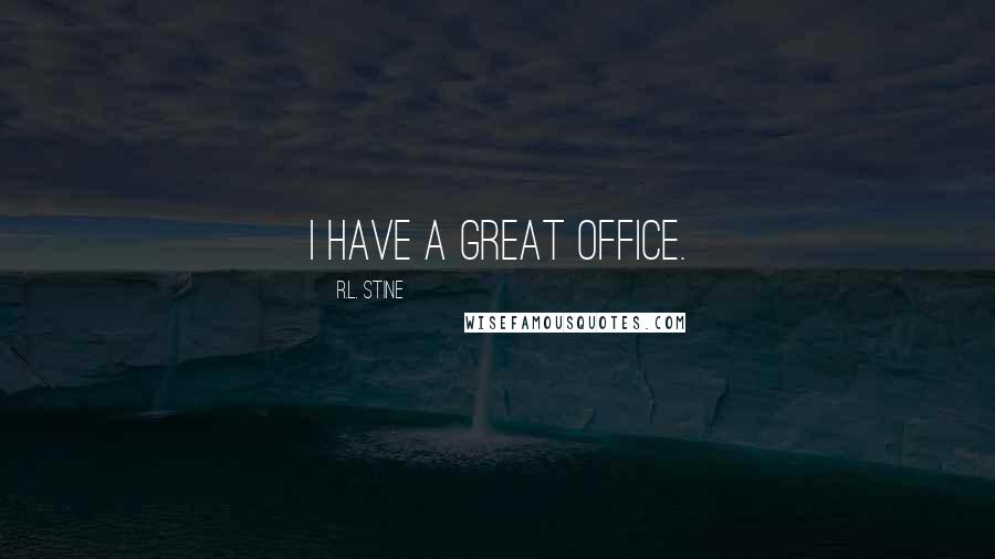 R.L. Stine Quotes: I have a great office.