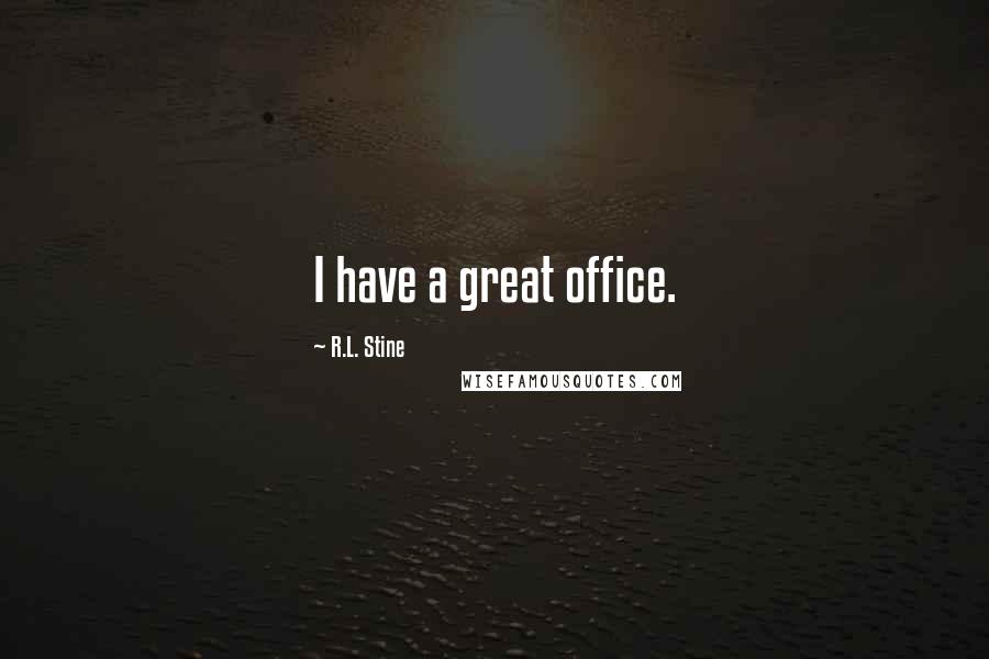 R.L. Stine Quotes: I have a great office.