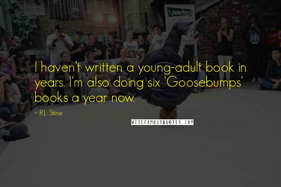 R.L. Stine Quotes: I haven't written a young-adult book in years. I'm also doing six 'Goosebumps' books a year now.