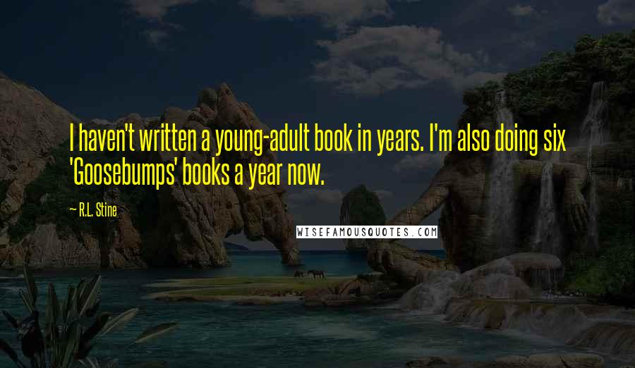 R.L. Stine Quotes: I haven't written a young-adult book in years. I'm also doing six 'Goosebumps' books a year now.