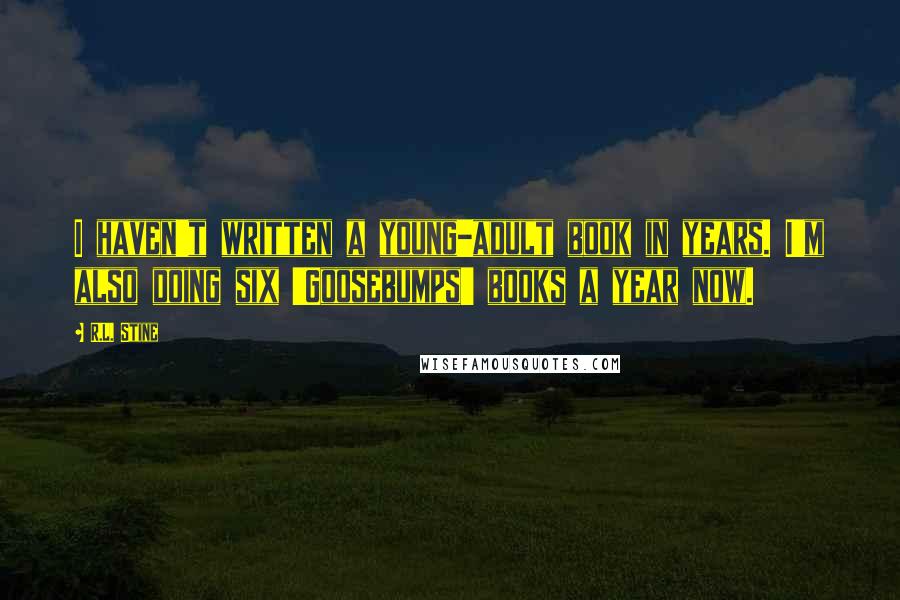 R.L. Stine Quotes: I haven't written a young-adult book in years. I'm also doing six 'Goosebumps' books a year now.