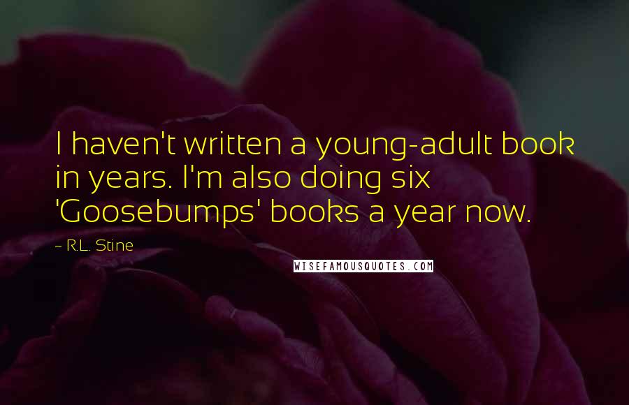R.L. Stine Quotes: I haven't written a young-adult book in years. I'm also doing six 'Goosebumps' books a year now.