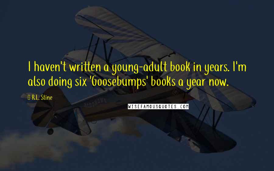 R.L. Stine Quotes: I haven't written a young-adult book in years. I'm also doing six 'Goosebumps' books a year now.