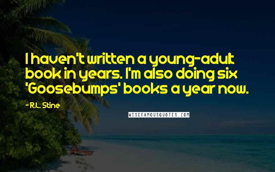 R.L. Stine Quotes: I haven't written a young-adult book in years. I'm also doing six 'Goosebumps' books a year now.