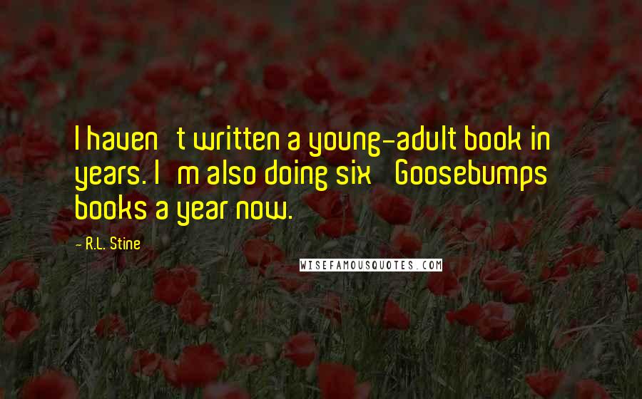 R.L. Stine Quotes: I haven't written a young-adult book in years. I'm also doing six 'Goosebumps' books a year now.