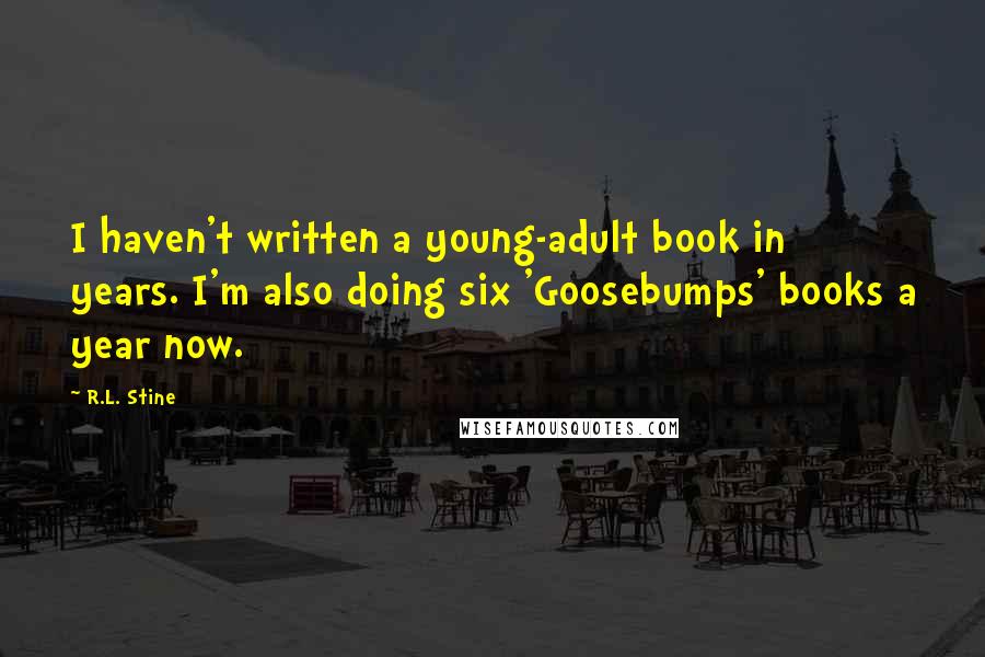 R.L. Stine Quotes: I haven't written a young-adult book in years. I'm also doing six 'Goosebumps' books a year now.