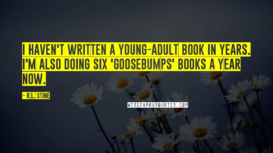 R.L. Stine Quotes: I haven't written a young-adult book in years. I'm also doing six 'Goosebumps' books a year now.