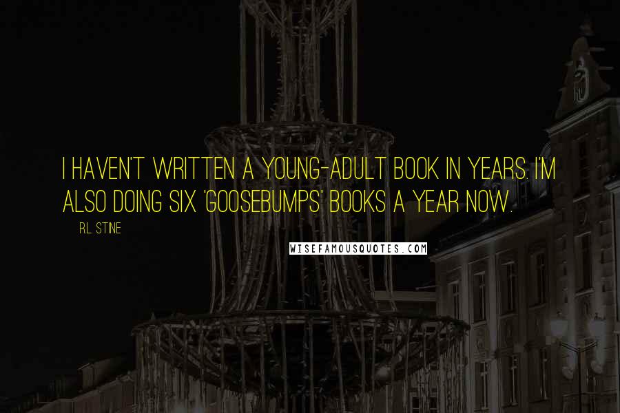 R.L. Stine Quotes: I haven't written a young-adult book in years. I'm also doing six 'Goosebumps' books a year now.