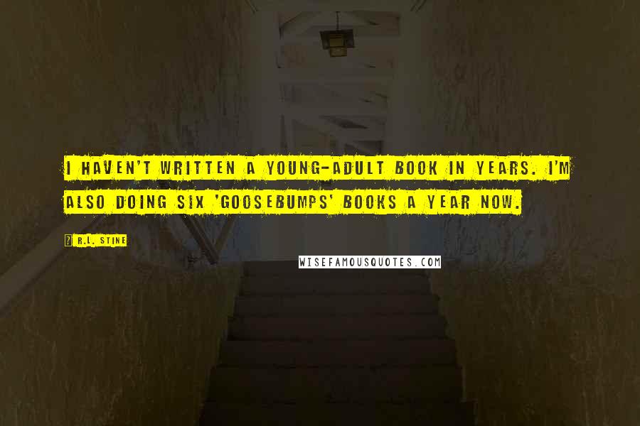 R.L. Stine Quotes: I haven't written a young-adult book in years. I'm also doing six 'Goosebumps' books a year now.