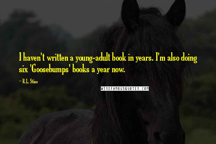 R.L. Stine Quotes: I haven't written a young-adult book in years. I'm also doing six 'Goosebumps' books a year now.
