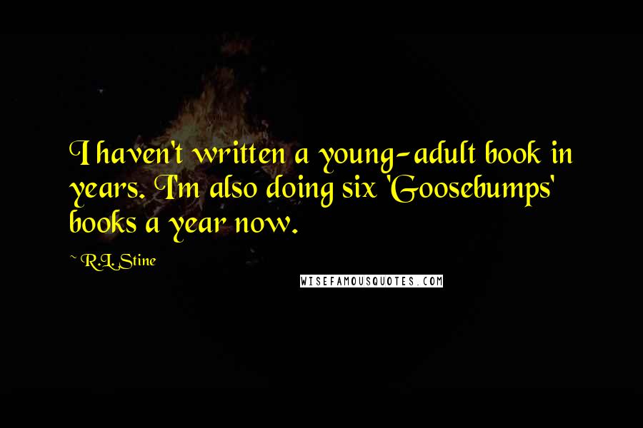 R.L. Stine Quotes: I haven't written a young-adult book in years. I'm also doing six 'Goosebumps' books a year now.