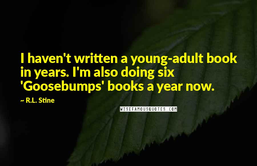 R.L. Stine Quotes: I haven't written a young-adult book in years. I'm also doing six 'Goosebumps' books a year now.