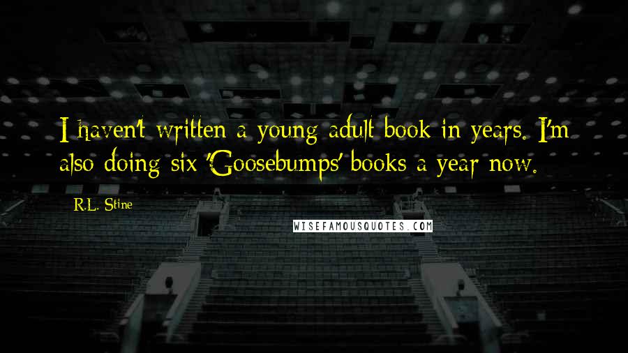 R.L. Stine Quotes: I haven't written a young-adult book in years. I'm also doing six 'Goosebumps' books a year now.