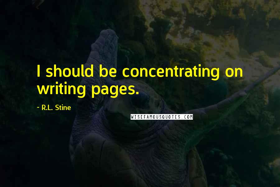 R.L. Stine Quotes: I should be concentrating on writing pages.