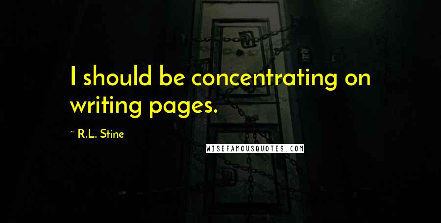 R.L. Stine Quotes: I should be concentrating on writing pages.