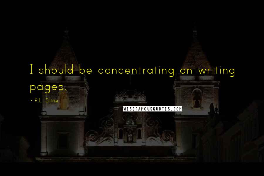 R.L. Stine Quotes: I should be concentrating on writing pages.