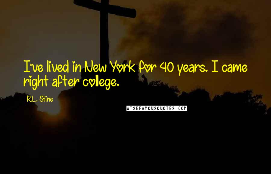 R.L. Stine Quotes: I've lived in New York for 40 years. I came right after college.