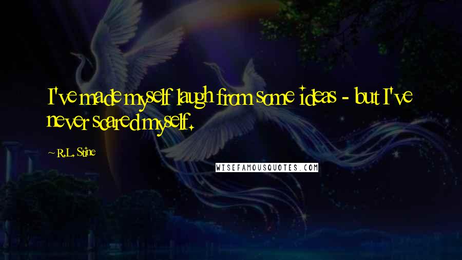 R.L. Stine Quotes: I've made myself laugh from some ideas - but I've never scared myself.